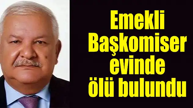 Emekli Başkomiser evinde ölü bulundu 