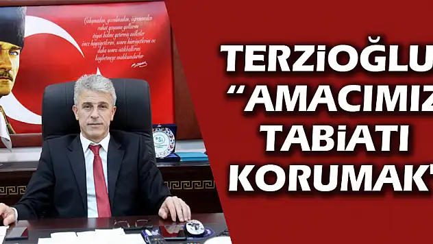 Terzioğlu: 'Amacımız tabiatı korumak' 