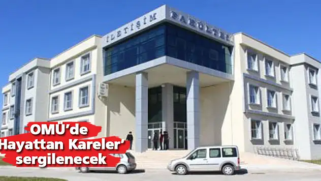 OMÜ'de 'Hayattan Kareler' sergilenecek