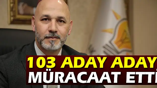 103 kişi aday adaylığı için müracaat etti