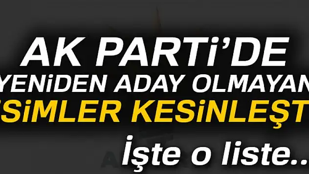 AK Parti'de yeniden aday olmayan isimler kesinleşti