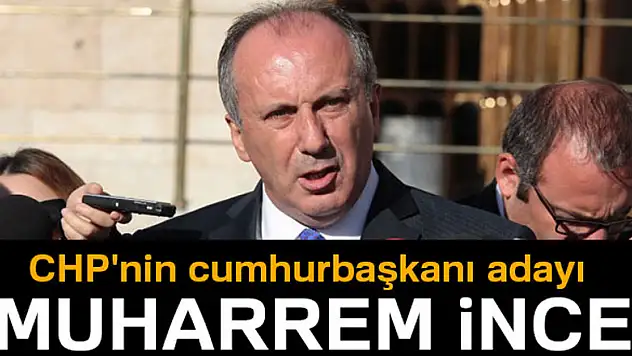 CHP'nin cumhurbaşkanı adayı Muharrem İnce