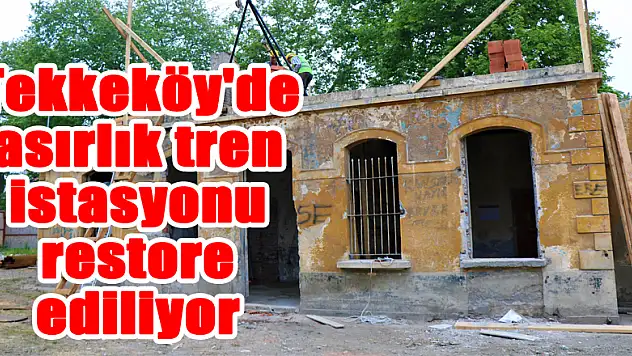 Tekkeköy'de asırlık tren istasyonu restore ediliyor 