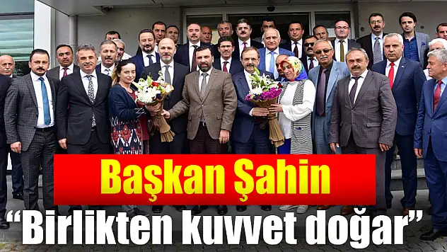 Başkan Şahin: 'Birlikten kuvvet doğar' 