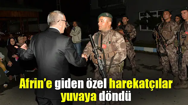 Afrin'e giden özel harekatçılar yuvaya döndü 