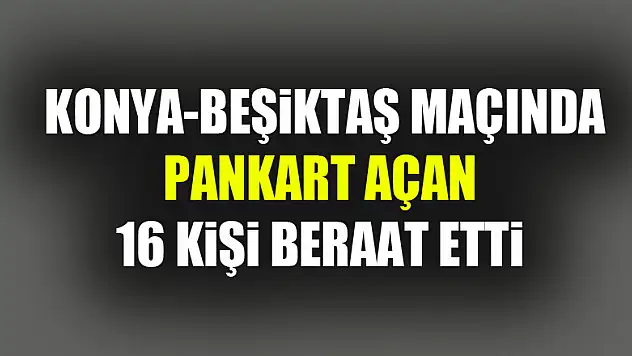 Samsun'daki Konya-Beşiktaş maçında pankart açan 16 kişi beraat etti 