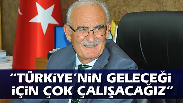 'Türkiye'nin geleceği için çok çalışacağız'