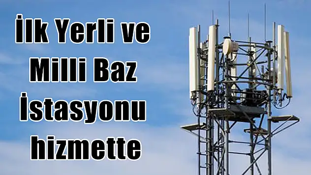 İlk Yerli ve Milli Baz İstasyonu hizmette