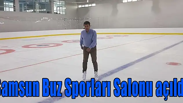 Samsun Buz Sporları Salonu açıldı