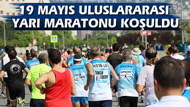19 Mayıs Uluslararası Yarı Maratonu koşuldu