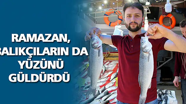 Ramazan, balıkçıların da yüzünü güldürdü 
