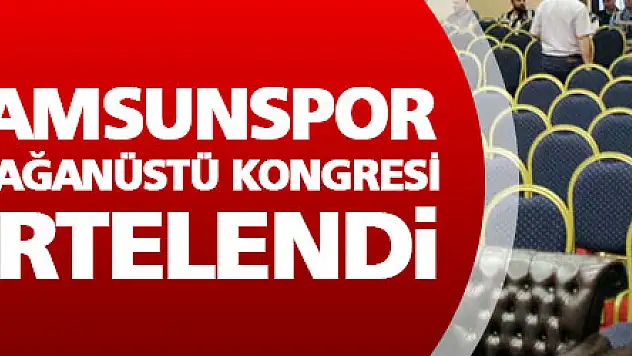 Samsunspor olağanüstü kongresi ertelendi