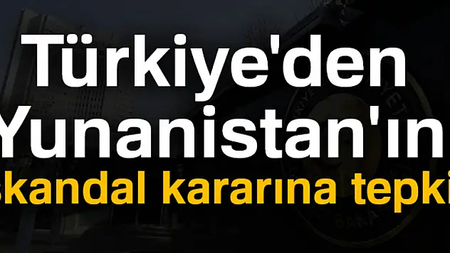 Türkiye'den Yunanistan'ın skandal kararına tepki!