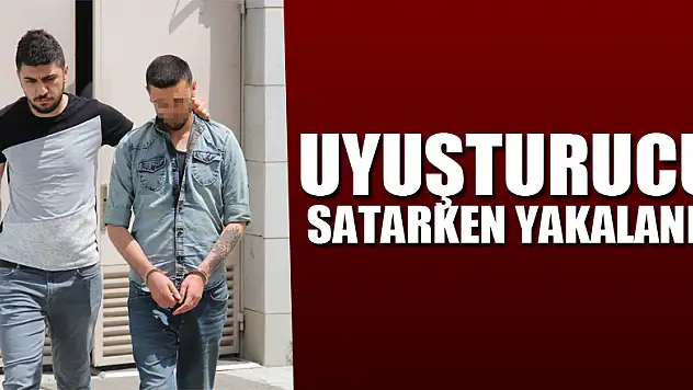 Uyuşturucu satarken yakalandı
