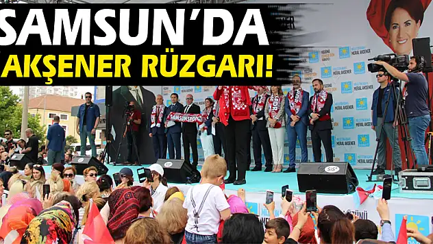 Samsun'da Akşener rüzgarı!
