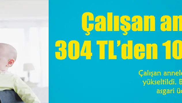 Çalışan anneye destek 304 TL'den 1015 TL'ye çıkıyor