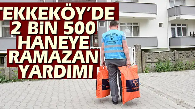 Tekkeköy'de 2 bin 500 Haneye Ramazan Yardımı