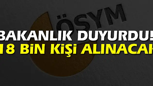 Bakanlık duyurdu! 18 bin kişi alınacak