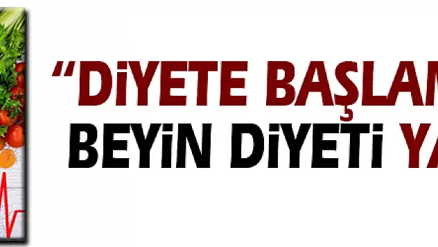 'Diyete başlamadan önce beyin diyeti yapmalısınız'