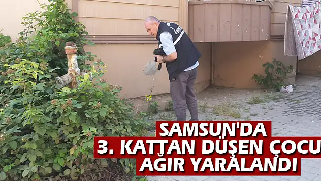 Samsun'da 3. kattan düşen çocuk ağır yaralandı
