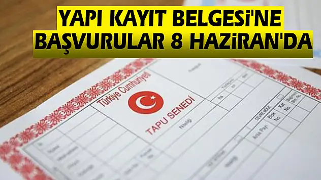 Yapı Kayıt Belgesi'ne Başvurular 8 Haziran'da