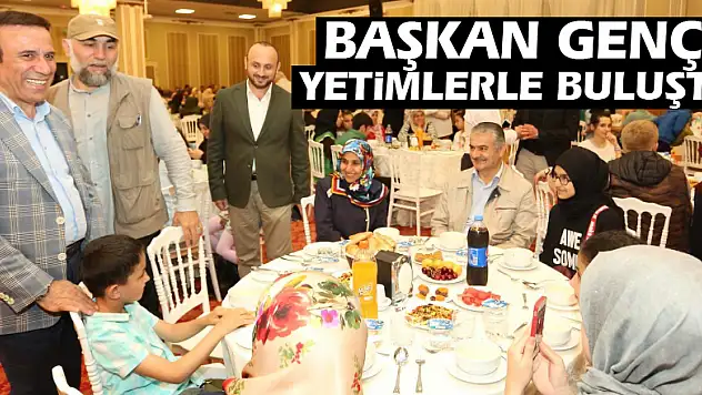 BAŞKAN GENÇ YETİMLERLE BULUŞTU