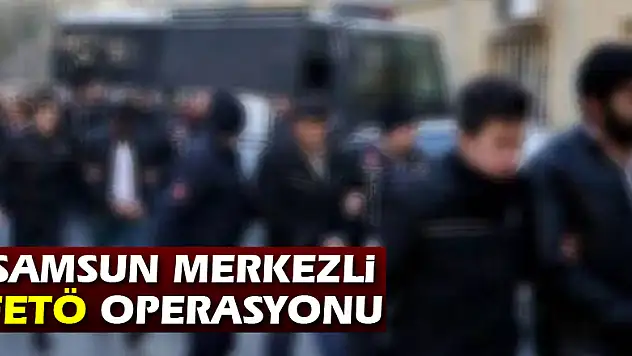 Samsun merkezli FETÖ operasyonu: 8 gözaltı