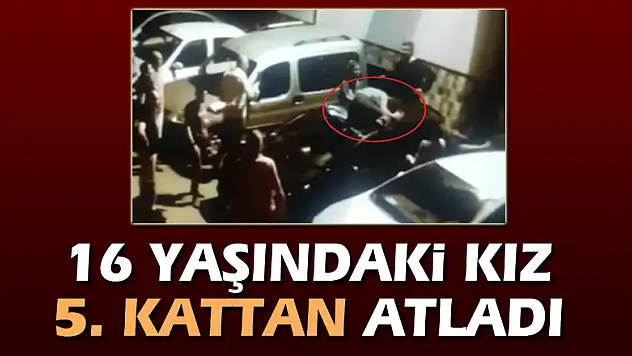 16 yaşındaki kız 5. kattan atladı