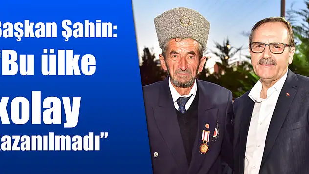Başkan Şahin: 'Bu ülke kolay kazanılmadı' 