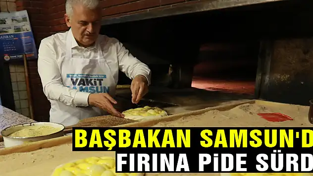 Başbakan Samsun'da fırına pide sürdü 