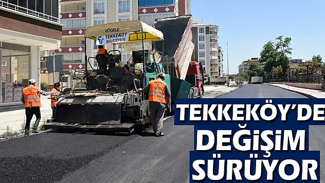 Tekkeköy'de değişim sürüyor