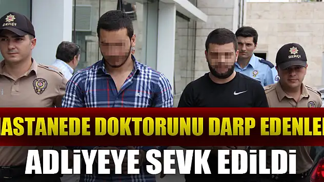 Hastanede doktorunu darp edenler yeniden gözaltına alınıp adliyeye sevk edildi 