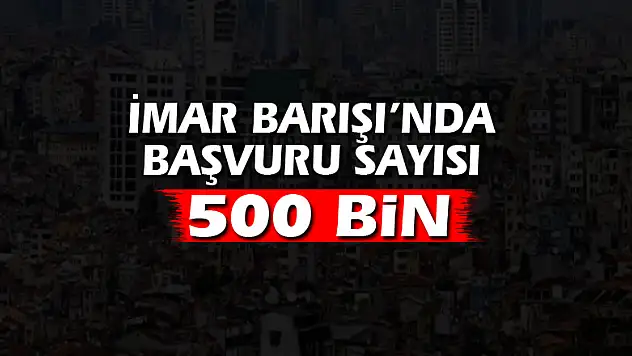 İmar Barışı'nda başvuru sayısı 500 bin