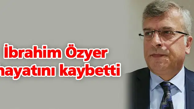 Milletvekili adayı Özyer hayatını kaybetti 