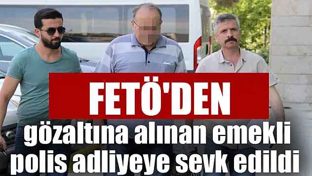 Samsun'da FETÖ'den gözaltına alınan emekli polis adliyeye sevk edildi 