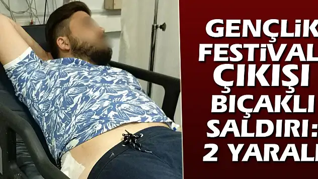 Gençlik Festivali çıkışı bıçaklı saldırı: 2 yaralı