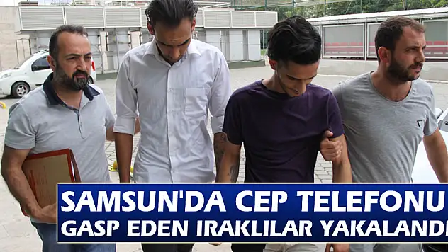 Samsun'da cep telefonu gasp eden Iraklılar yakalandı