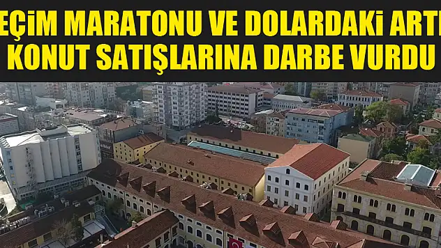 Seçim maratonu ve dolardaki artış konut satışlarına darbe vurdu 