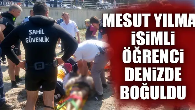 Mesut Yılmaz isimli öğrenci denizde boğuldu 