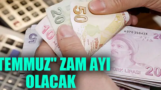 'Temmuz' Zam Ayı Olacak