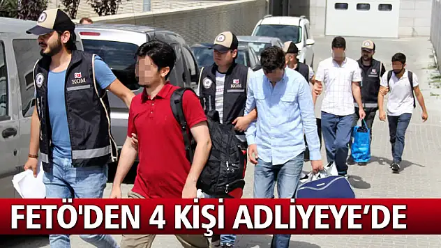 FETÖ'den 4 kişi adliyeye sevk edildi