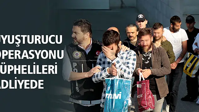 Uyuşturucu operasyonu şüphelileri adliyede
