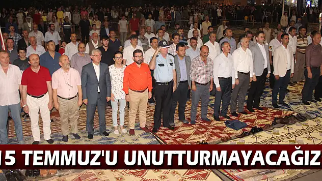 15 TEMMUZ'U UNUTTURMAYACAĞIZ!