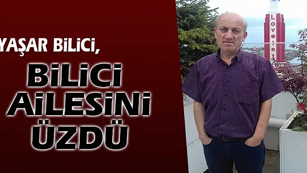 Yaşar Bilici, Bilici ailesini üzdü