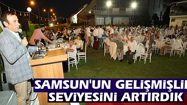 Samsun'un gelişmişlik seviyesini artırdık