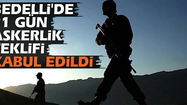 Bedelli'de 21 gün askerlik teklifi kabul edildi