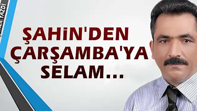 Şahin'den Çarşamba'ya selam...