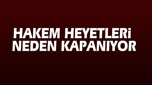 Hakem heyetleri neden kapanıyor?
