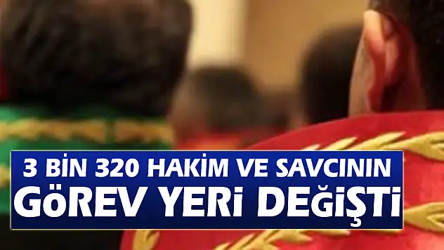 3 bin 320 hakim ve savcının görev yeri değişti