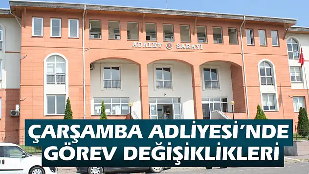 Çarşamba Adliyesi'nde görev değişiklikleri
